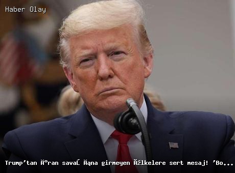 Trump’tan İran ile İlgili Ülkelere Sert Uyarı