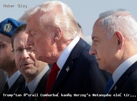 Trump’tan Herzog’a Netanyahu’ya yönelik sert eleştiriler