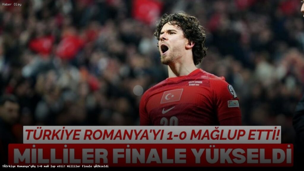 Türkiye, Romanya’yı 1-0 Yenerek Finale Yükseldi!