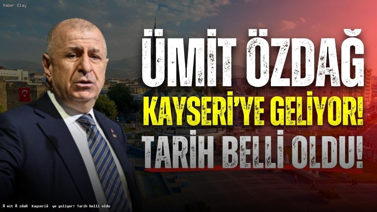Ümit Özdağ Kayseri’ye Geliyor! Tarih ve Detaylar Belli Oldu