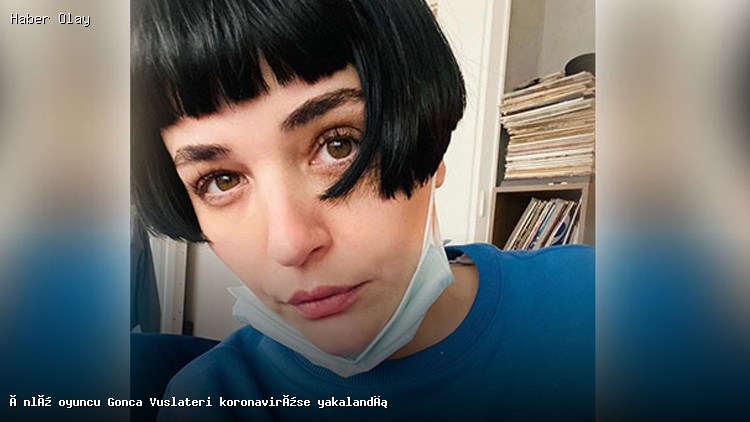 Ünlü oyuncu Gonca Vuslateri koronavirüse yakalandı