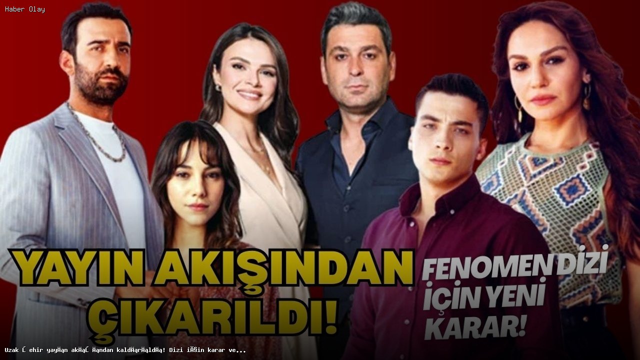 Uzak Şehir Dizisi Yayın Akışından Çıkarıldı mı?