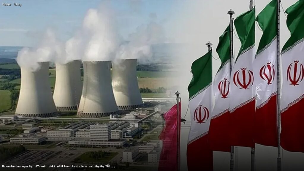İran’daki Nükleer Tehdit: Türkiye ve Bölge İçin Riskler