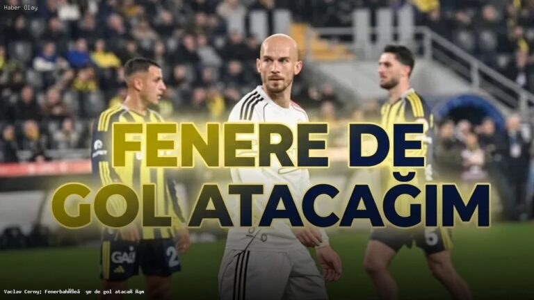 Vaclav Cerny: Fenerbahçe derbisinde gol atma hedefi