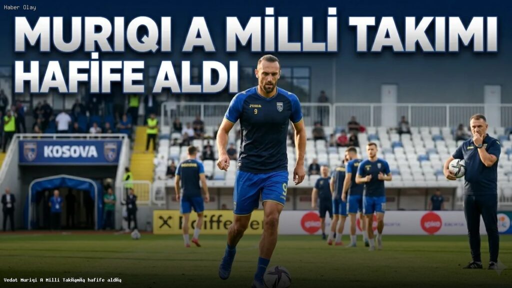Vedat Muriqi Türkiye maçı öncesi neler söyledi?