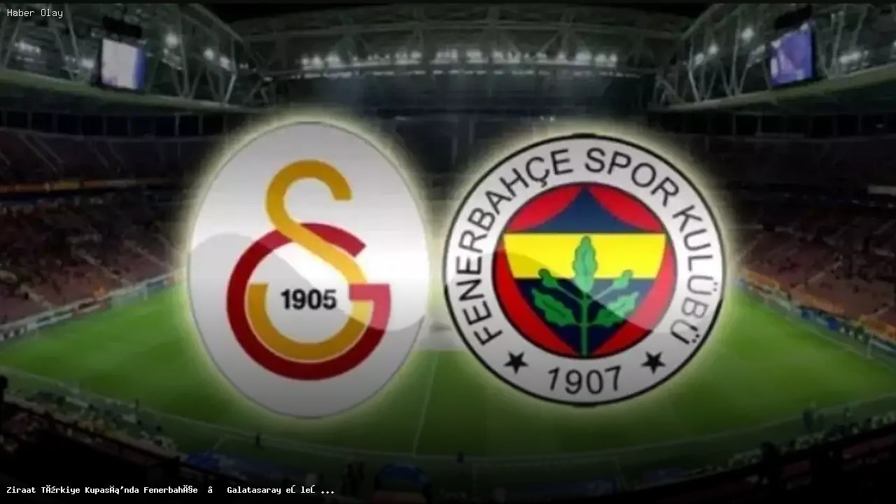 Fenerbahçe – Galatasaray Kura Çekimi Ne Zaman?