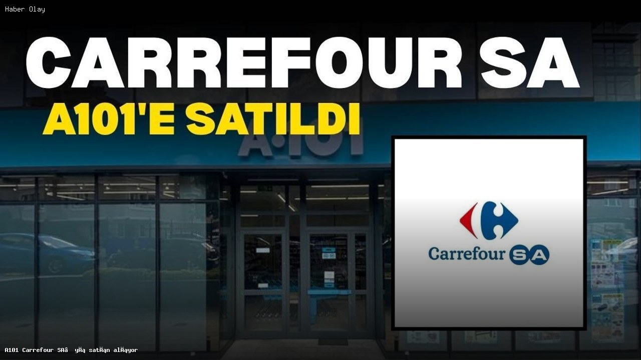 A101, Carrefour SA’yı Satın Alarak Perakendede Dönüşüm Yaşatıyor