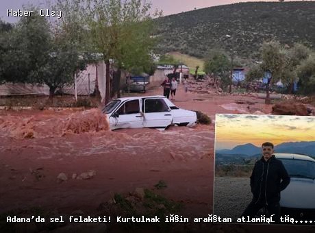 Adana’da sel felaketi: Kayıp gencin acı haberi geldi