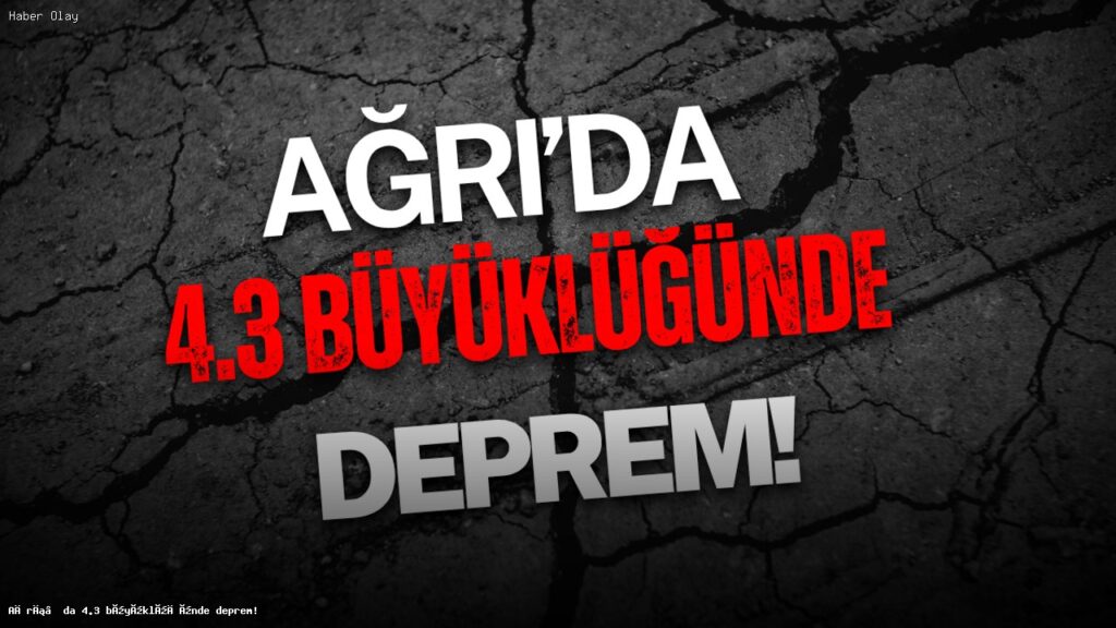 Ağrı’da 4.3 Büyüklüğünde Deprem Gerçekleşti