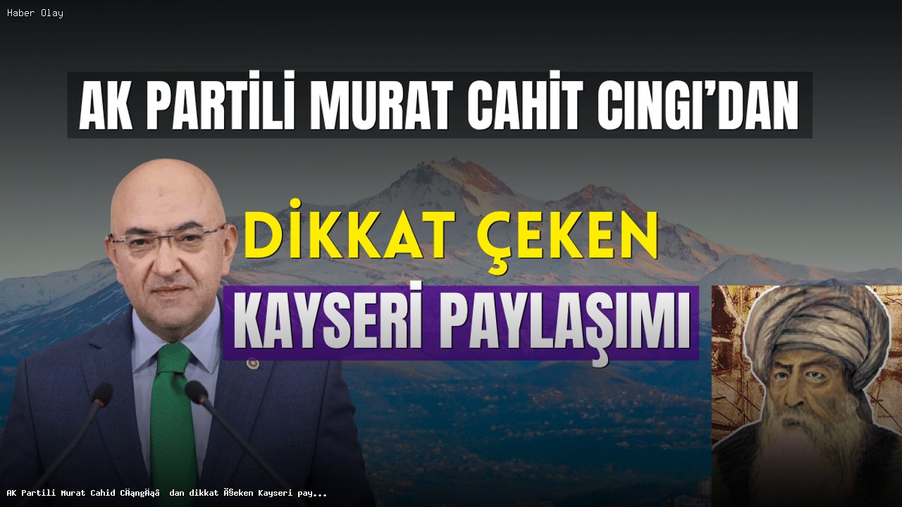 Murat Cahid Cıngı’nın Kayseri Paylaşımı Neden Önemli?