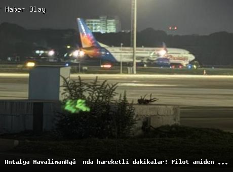 Antalya Havalimanı’nda Acil İniş: Pilot Rahatsızlandı