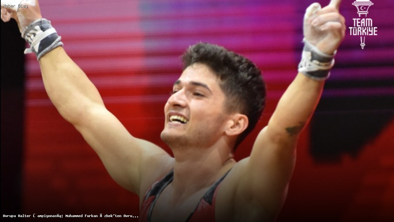 Muhammed Furkan Özbek Avrupa Halter Şampiyonası’nda Rekor Kırdı