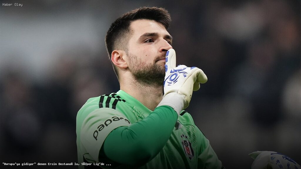 Ersin Destanoğlu Avrupa’ya Transfer Olacak Mı?