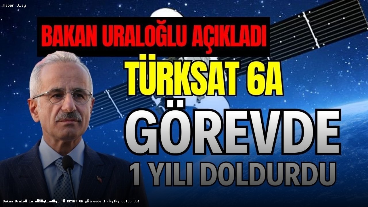Bakan Uraloğlu: TÜRKSAT 6A 1 Yıldır Görevde, 7A Yolda!