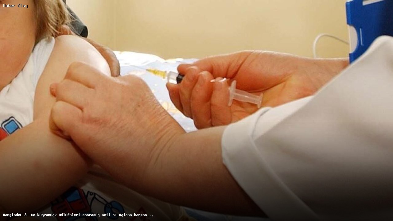 Bangladeş’te Kızamık Krizi: Acil Aşılama Kampanyası Başlatıldı