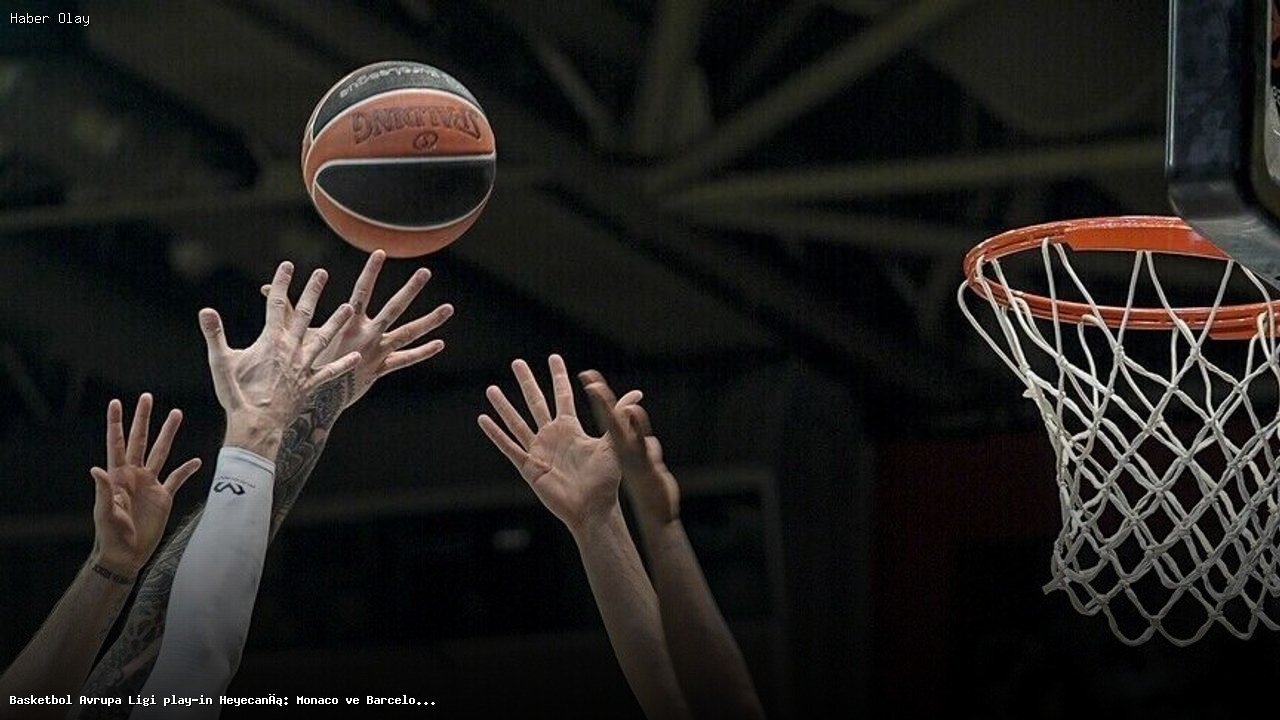 Monaco ve Barcelona, Playoff İçin Final Mücadelesine Çıkıyor