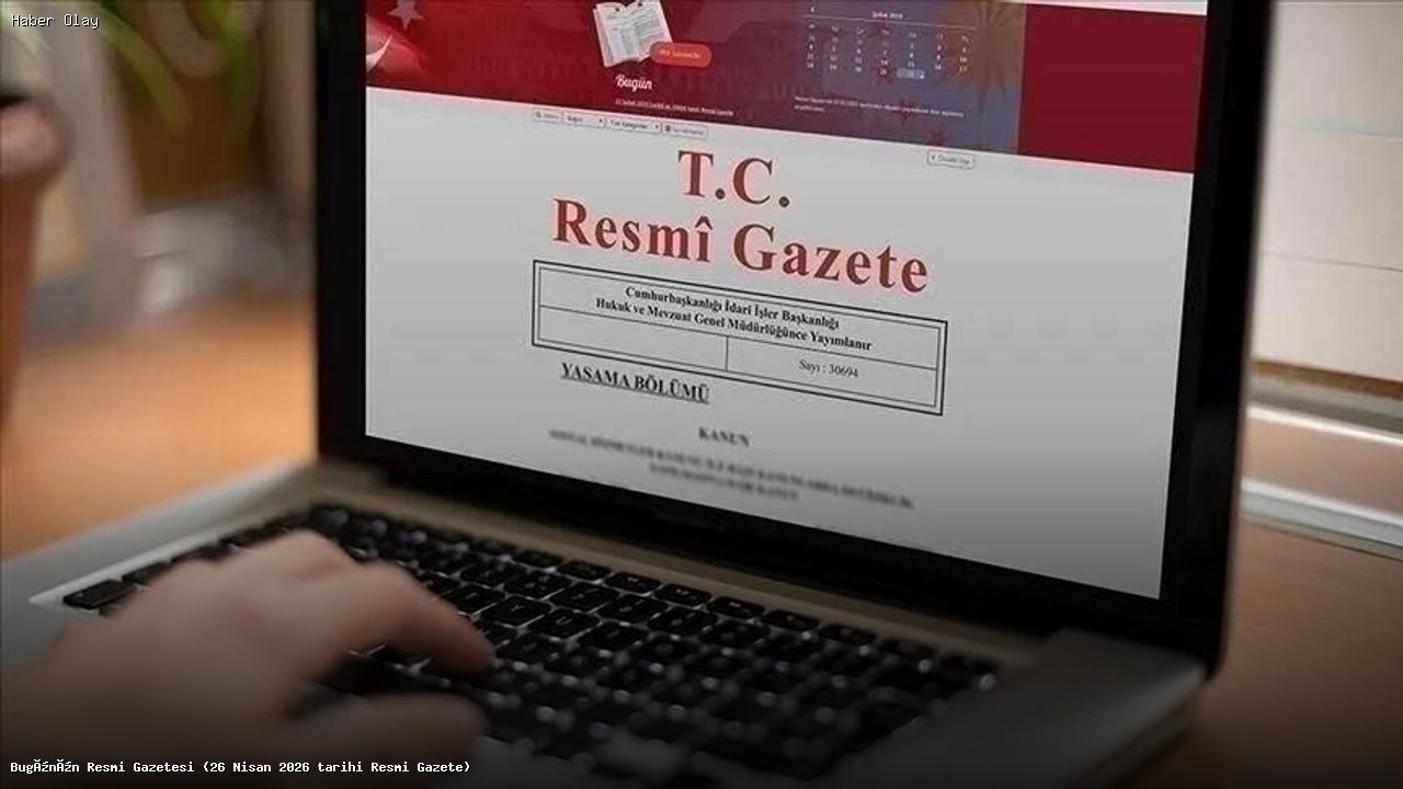 26 Nisan 2026 Resmi Gazete’de Neler Var?
