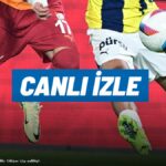 Galatasaray – Fenerbahçe Derbisi Canlı İzleme Rehberi