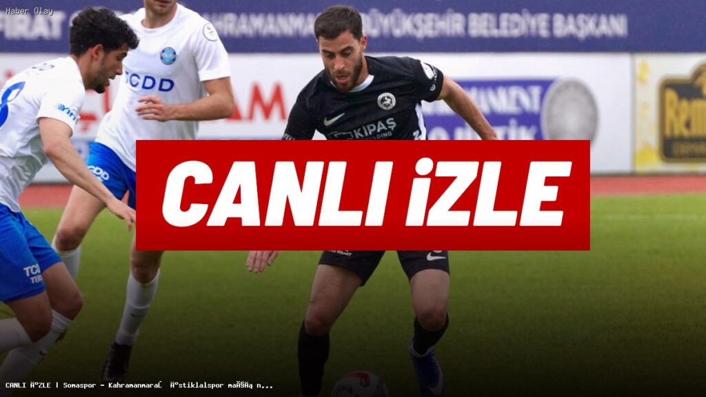 Somaspor – Kahramanmaraş İstiklalspor Maçı Ne Zaman Başlayacak?