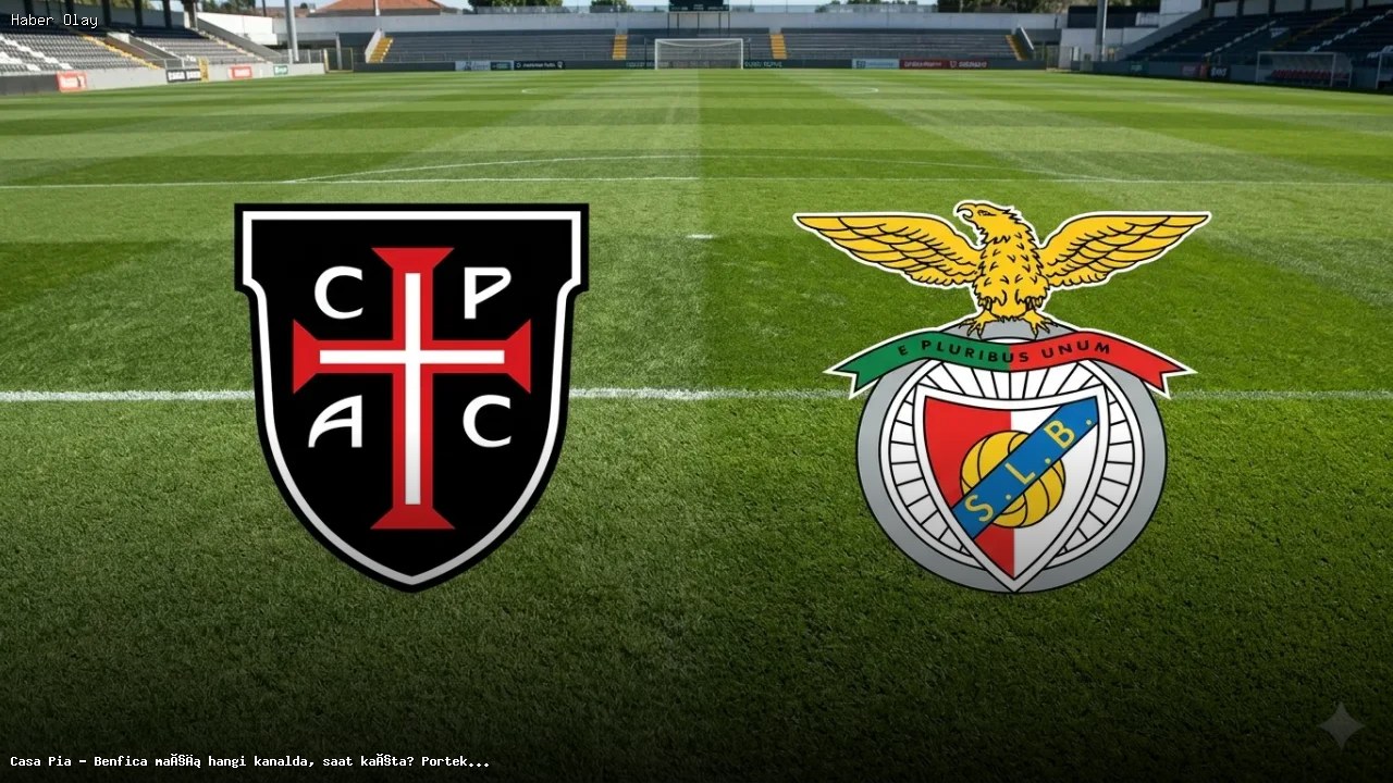 Casa Pia – Benfica Maçı: Yayın Bilgileri ve Analiz