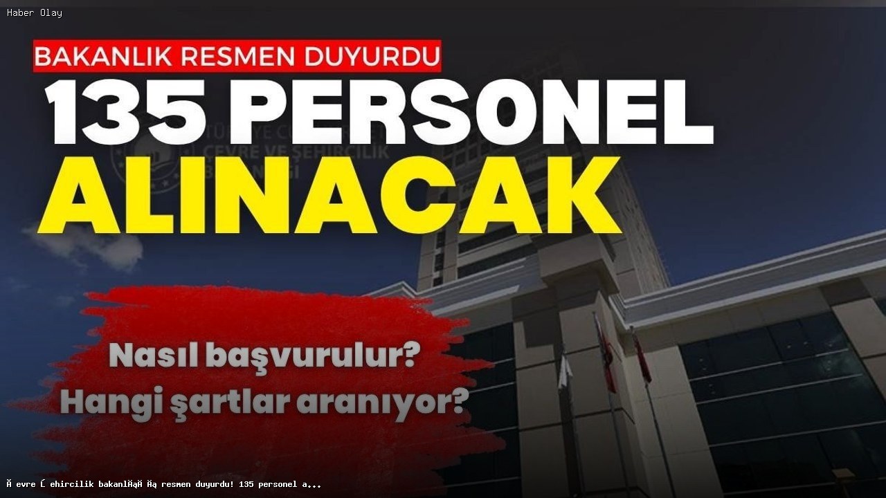 Çevre Bakanlığı 135 Personel Alıyor! Başvuru Bilgileri