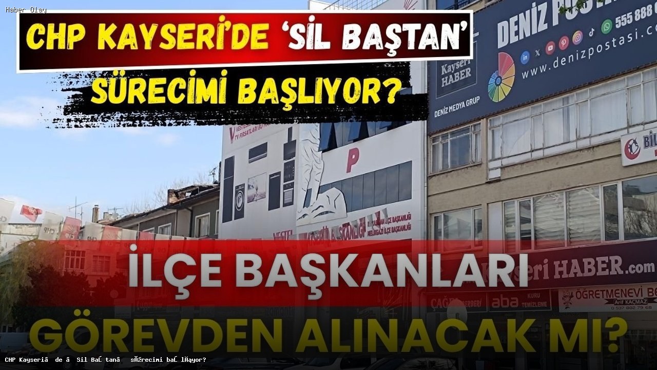 CHP Kayseri’de Parti İçi Değişimler Neleri Getirecek?