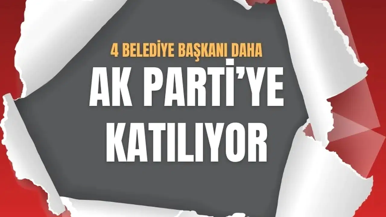 4 Belediye Başkanı AK Parti’ye Geçiyor: Neden ve Nasıl?
