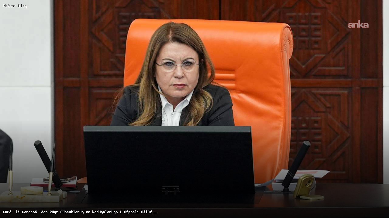 CHP’li Karaca, kadınların şüpheli ölümlerine Meclis araştırması önerdi