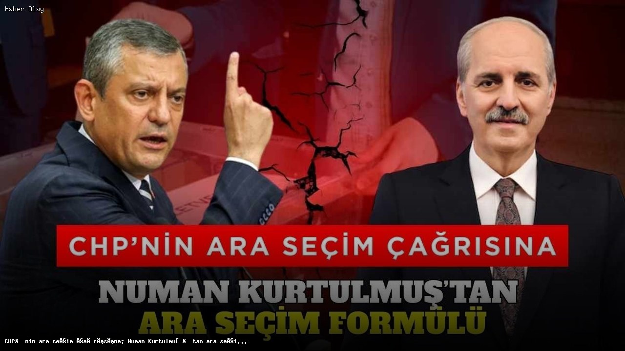 Numan Kurtulmuş’tan CHP’nin Ara Seçim Çağrısına Yanıt