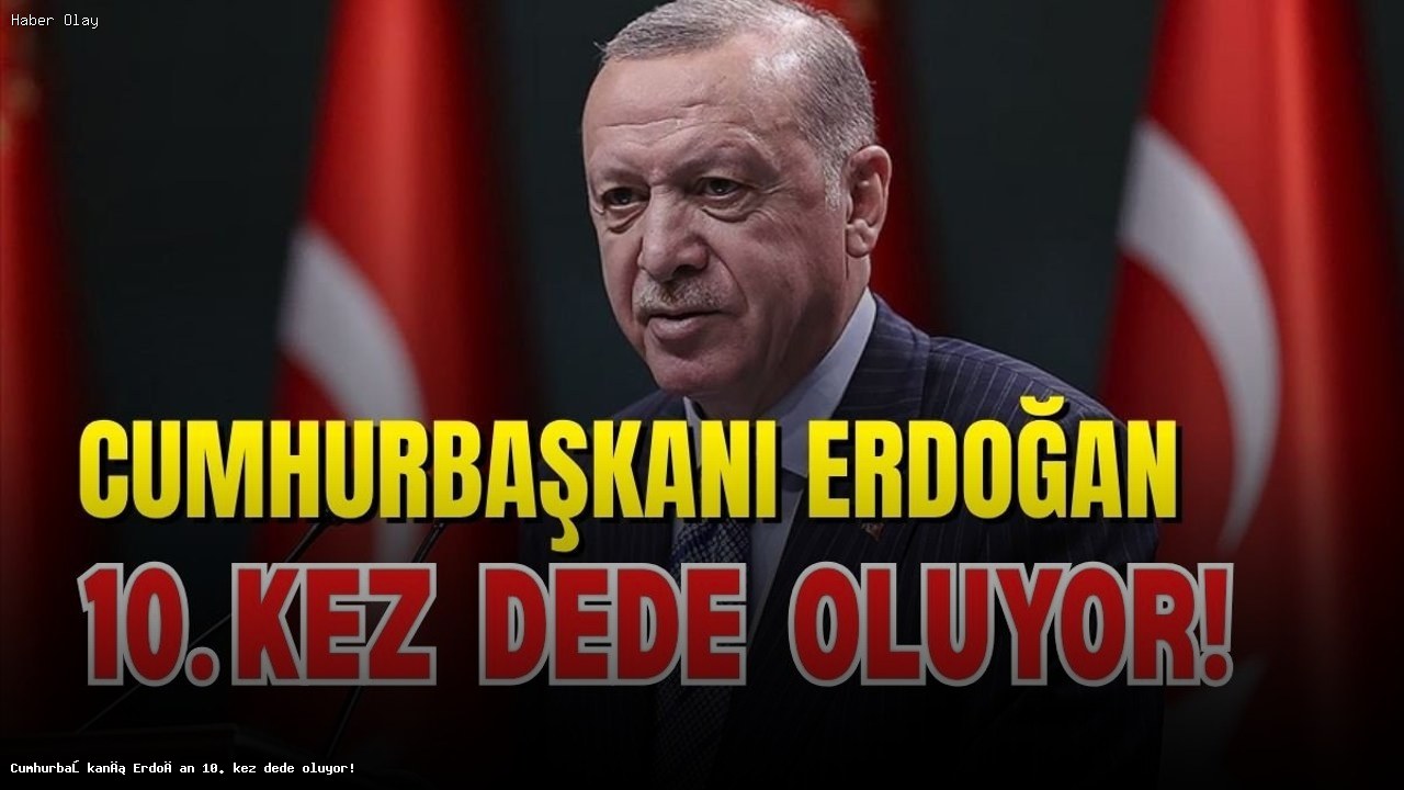 Cumhurbaşkanı Erdoğan 10. Torununu Bekliyor!