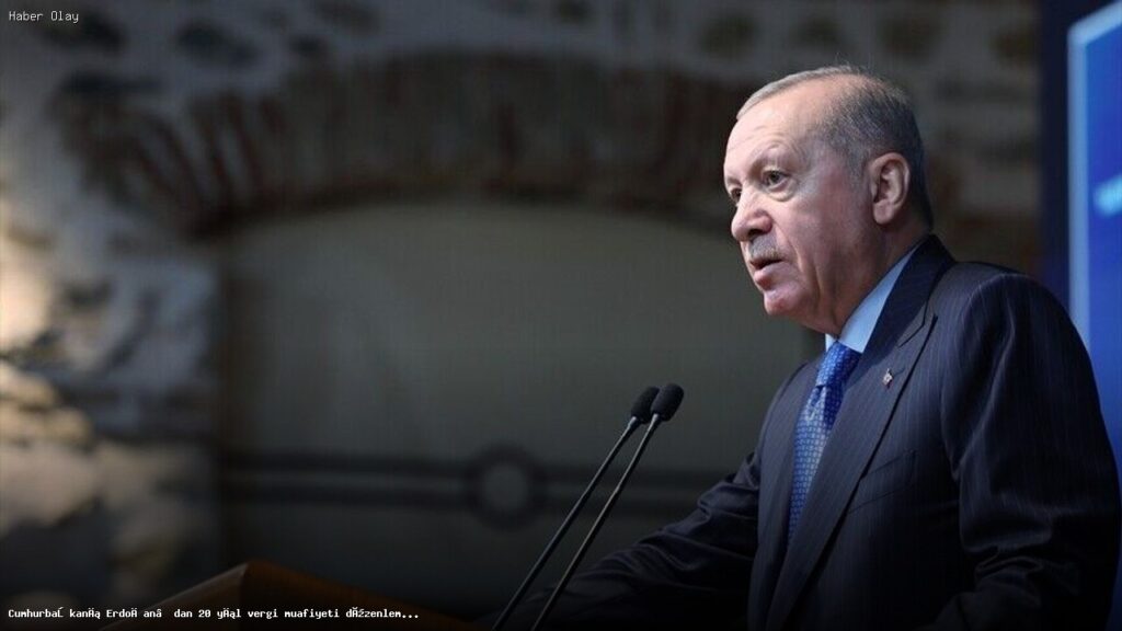 Cumhurbaşkanı Erdoğan’dan 20 Yıl Vergi Muafiyeti Müjdesi