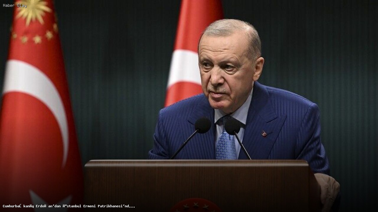 Cumhurbaşkanı Erdoğan’dan İstanbul Ermeni Patrikhanesi’ndeki törene mesaj