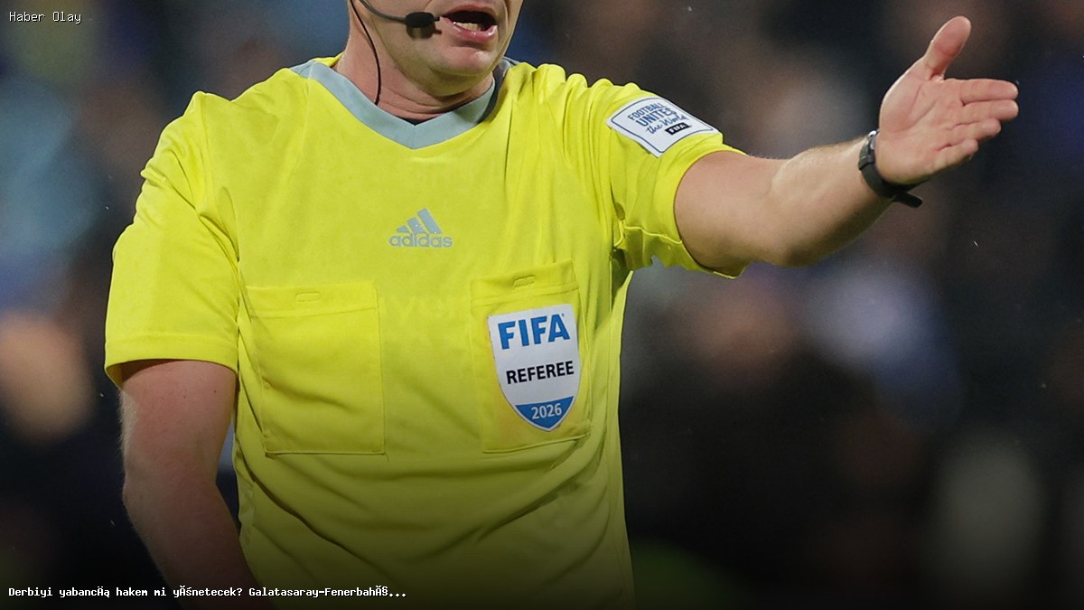 Galatasaray-Fenerbahçe Derbisini Kim Yönetecek? Yabancı Hakem İhtimali