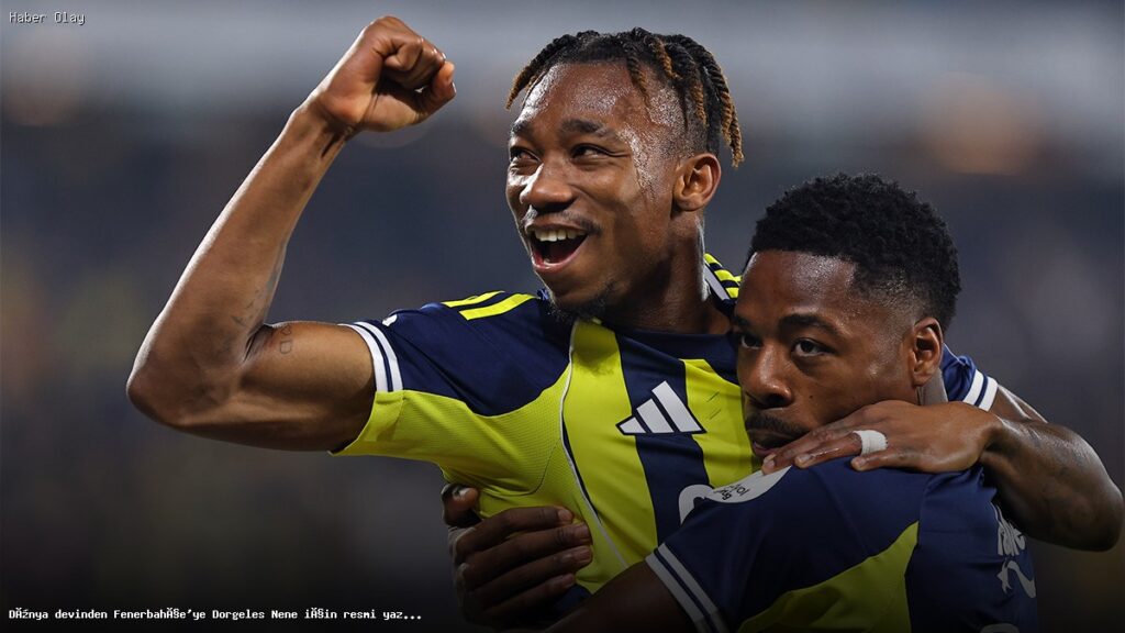 Dorgeles Nene Fenerbahçe’ye Resmi Yazı Ulaştı