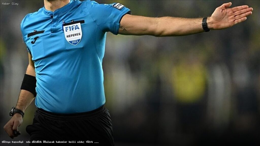 Dünya Kupası Hakem Listesi Açıklandı: Türk Hakem Yok