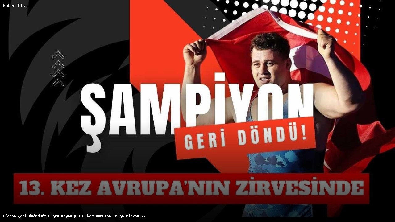 Rıza Kayaalp kimdir? 13. Avrupa zaferiyle tarihe geçti