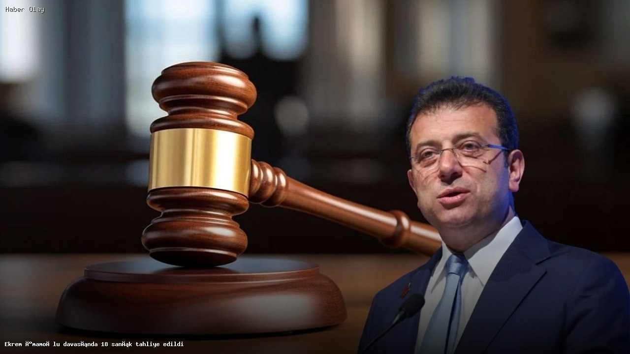 Ekrem İmamoğlu davasında 18 sanık serbest bırakıldı