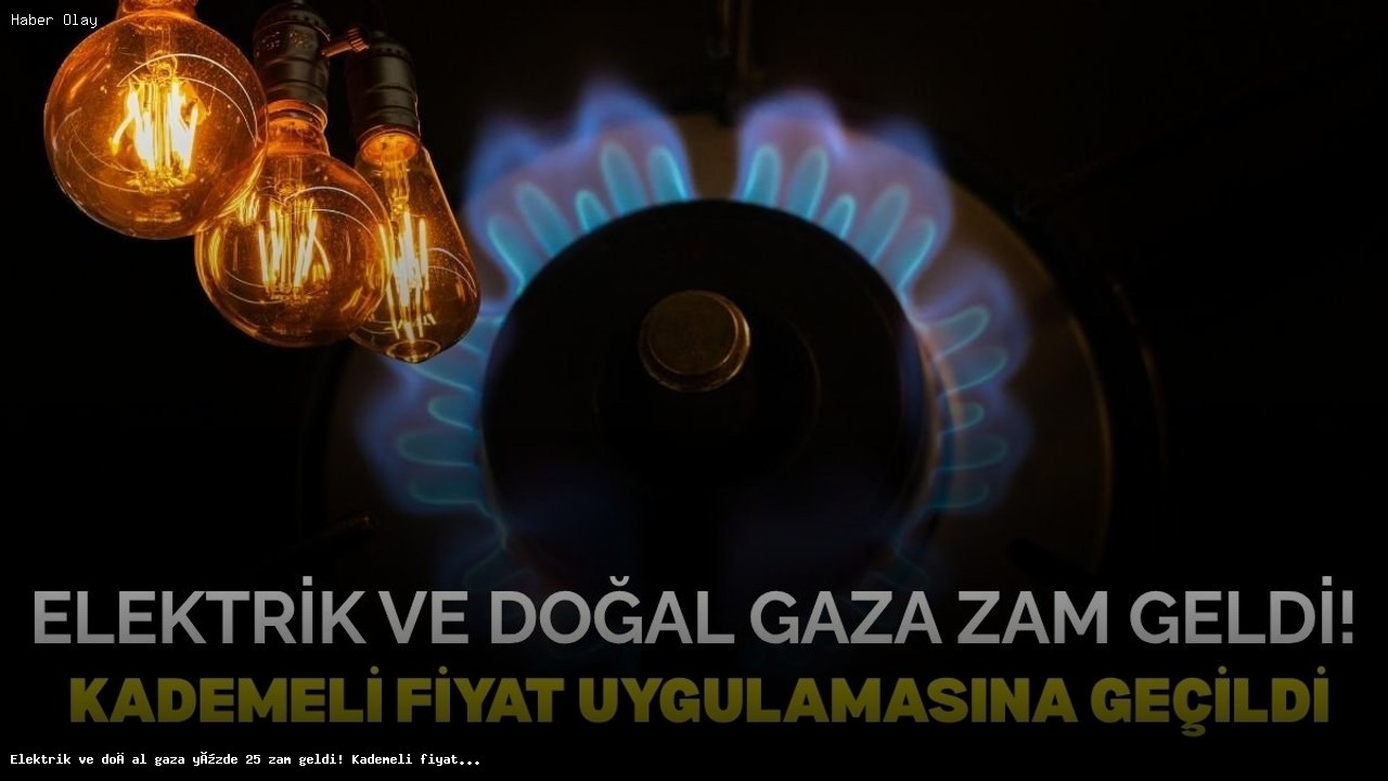 Elektrik ve Doğal Gazda Yüzde 25 Zam: Tüketiciyi Neler Bekliyor?