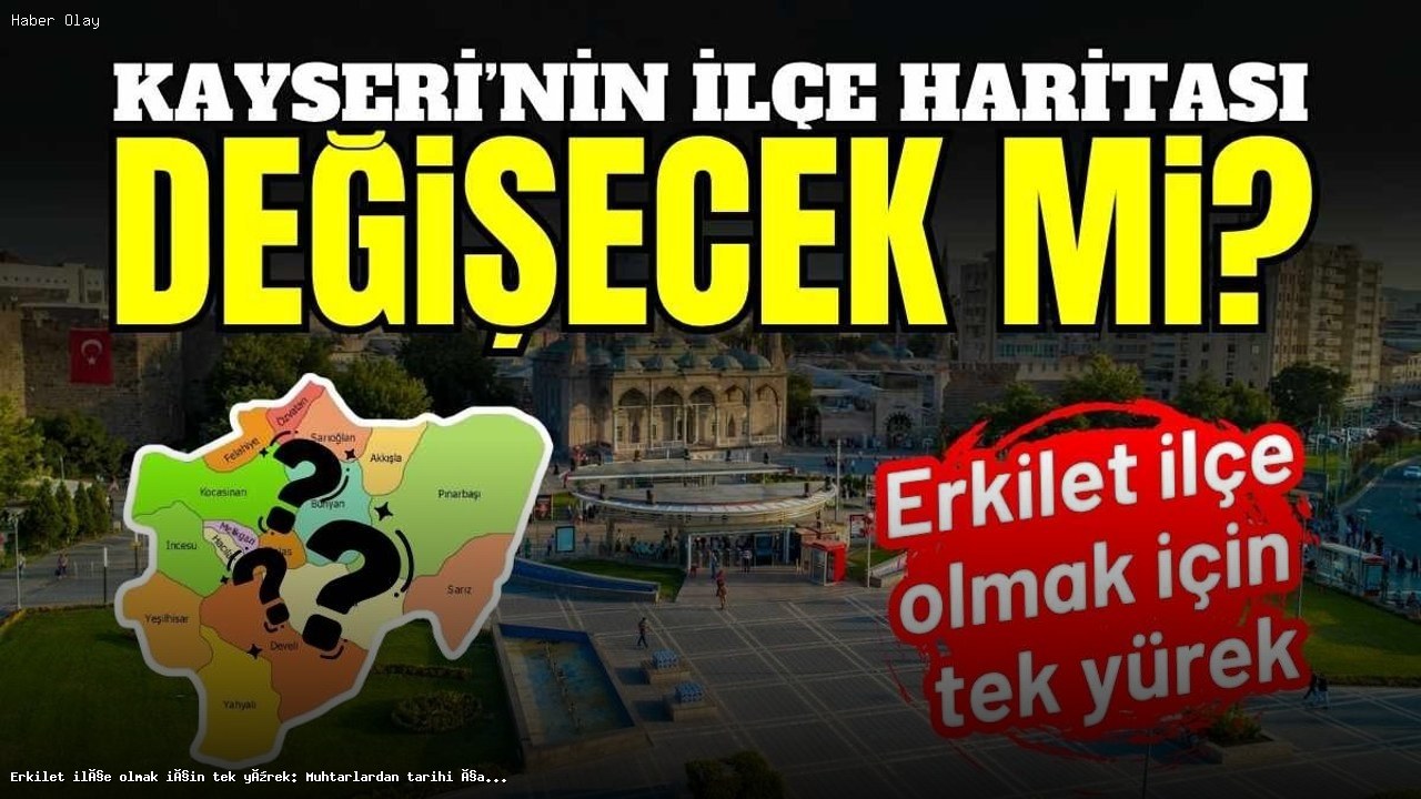 Erkilet İlçe Olma Mücadelesinde Muhtarların Birleşik Çağrısı