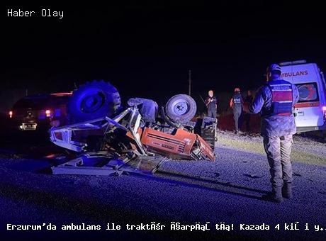 Erzurum’da Ambulans ve Traktör Çarpıştı: 4 Yaralı