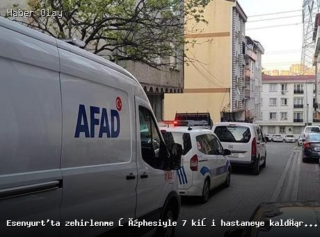 Esenyurt’ta zehirlenme vakası: 7 kişi hastaneye kaldırıldı