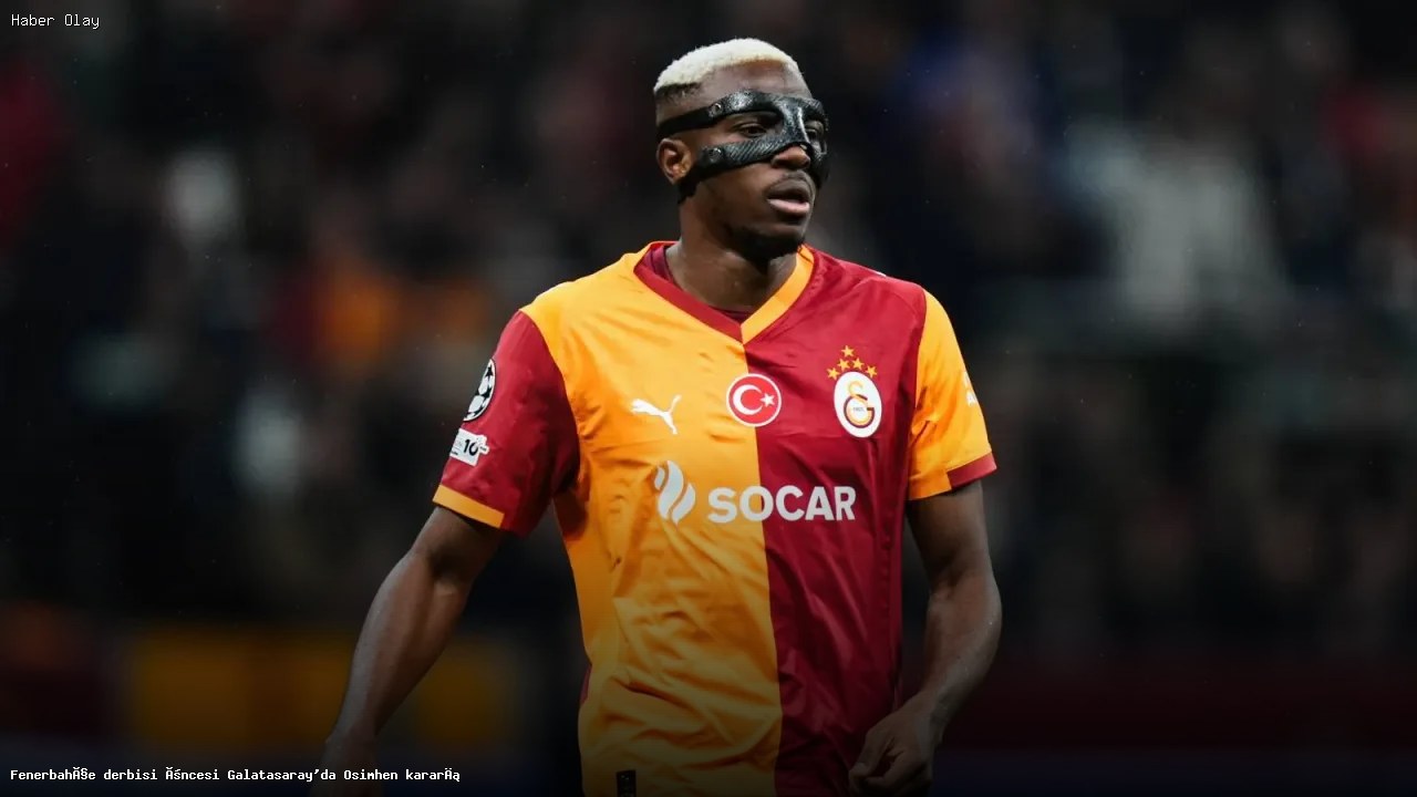 Galatasaray’da Osimhen’in dönüşü Fenerbahçe derbisi öncesi