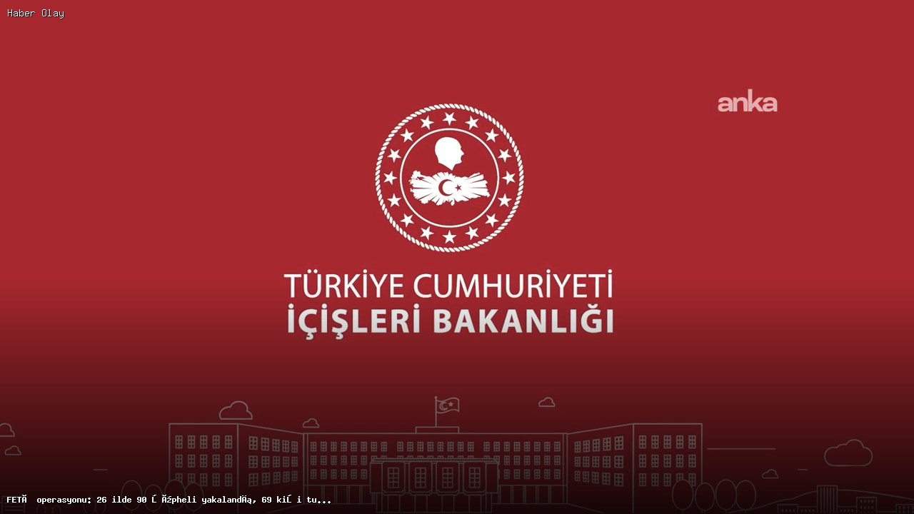 FETÖ Operasyonunda 90 Şüpheli Yakalandı, 69 Kişi Tutuklandı