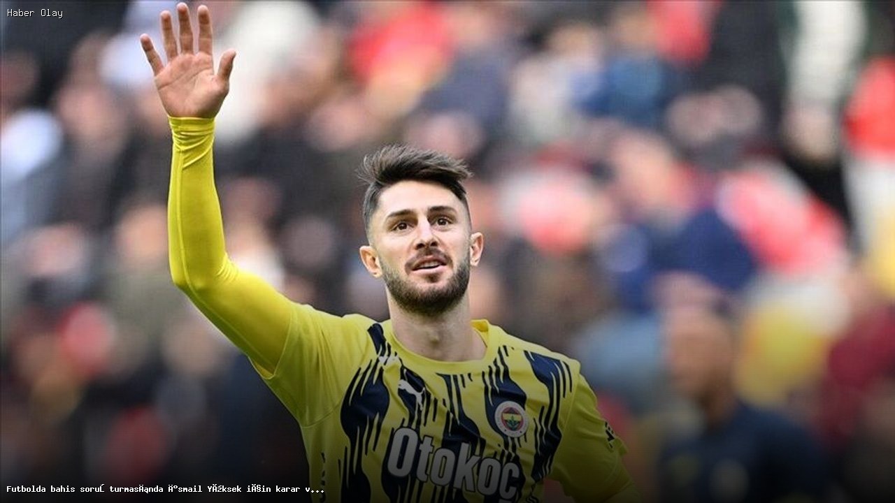 İsmail Yüksek Hakkında Bahis Soruşturmasında Takipsizlik Kararı