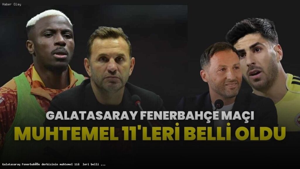 Galatasaray Fenerbahçe derbisinde muhtemel 11’ler belirlendi