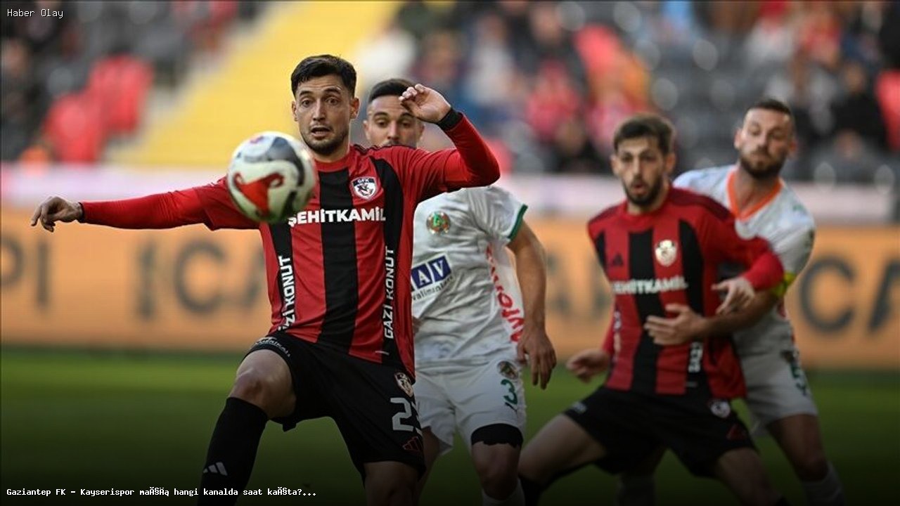 Gaziantep FK vs Kayserispor maçı ne zaman ve hangi kanalda?