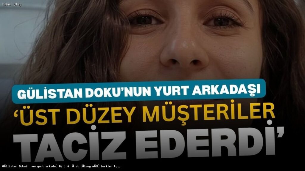 Gülistan Doku’nun Kayboluşu: Arkadaşından Şok İtiraflar