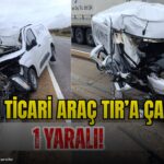Sivas’ta TIR’a Çarpan Hafif Ticari Araçta Yaralı Var