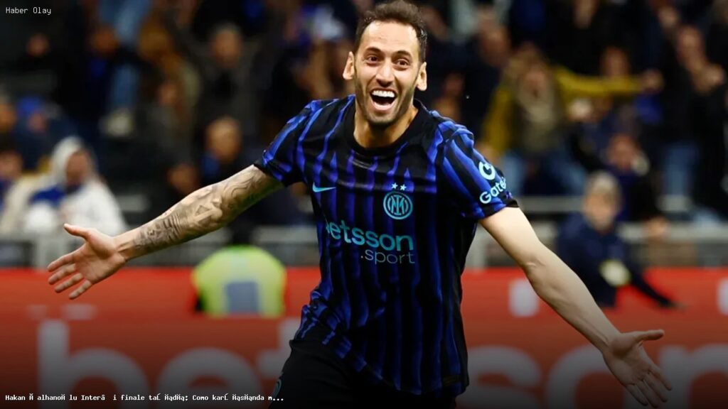 Hakan Çalhanoğlu ile Inter, Como’yu geçerek finale yükseldi