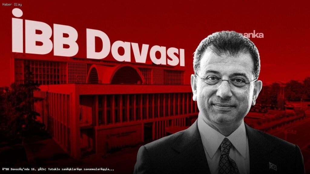 İBB Davası’nda 16. Gün: Sanıkların Çarpıcı Savunmaları